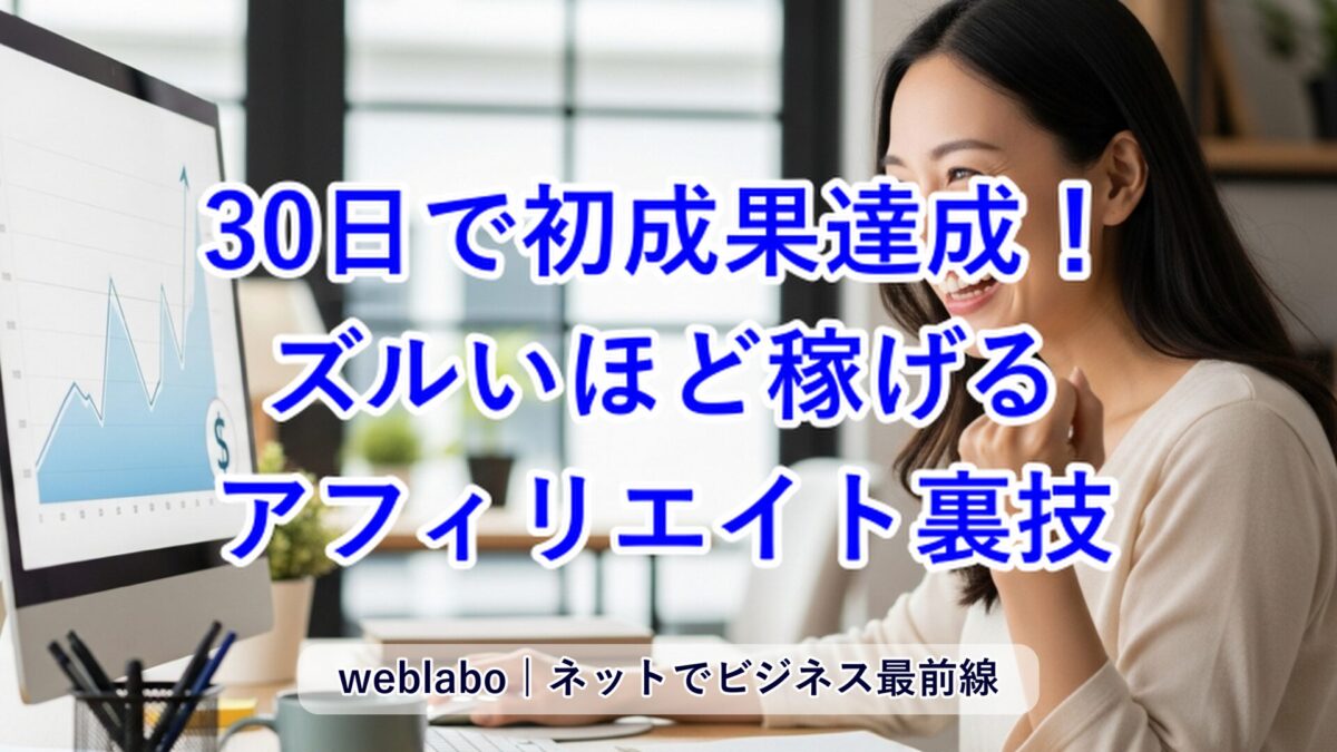 30日で初成果達成！ズルいほど稼げるアフィリエイト裏技