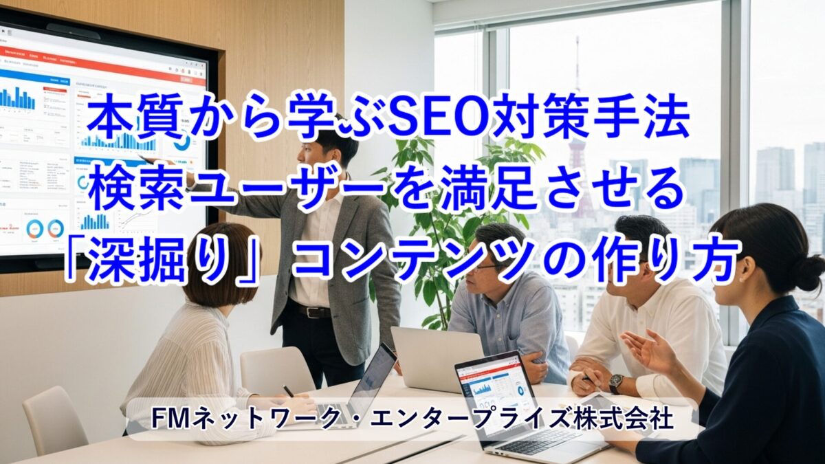 【完全保存版】本質から学ぶSEO対策：検索ユーザーを満足させる「深掘り」コンテンツの作り方